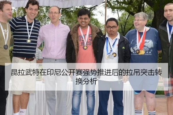 昆拉武特在印尼公开赛强势推进后的拉吊突击转换分析